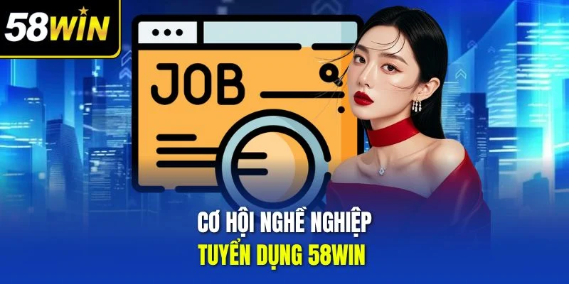 Cơ hội nghề nghiệp tuyển dụng 58WIN